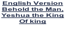 English Version Behold the Man,  Yeshua the King  Of king